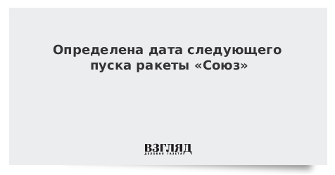 Определена дата следующего пуска ракеты «Союз»