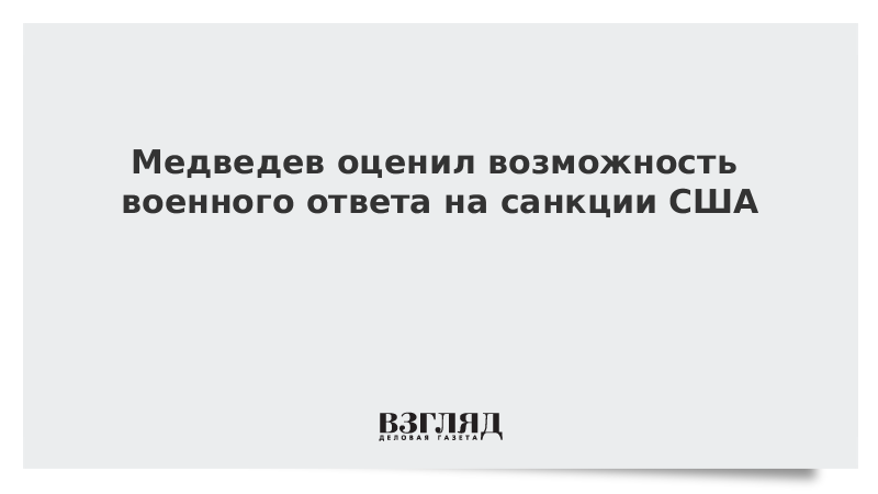 Медведев оценил возможность военного ответа на санкции США