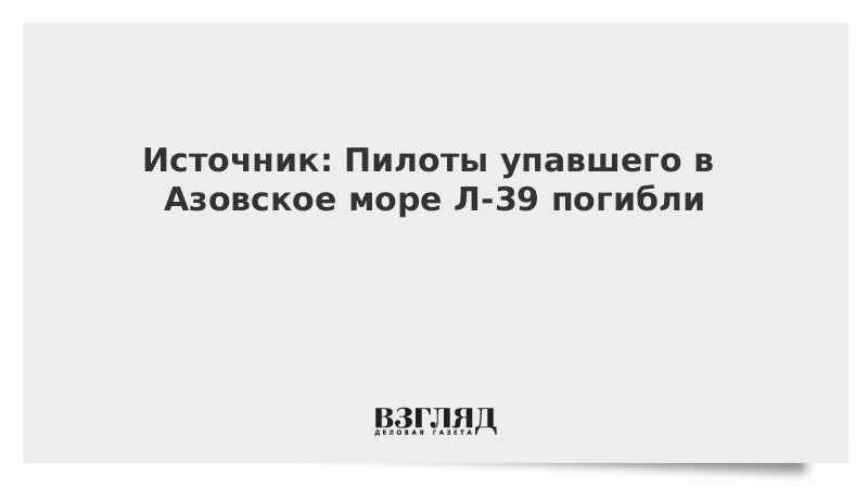 Источник: Пилоты упавшего в Азовское море Л-39 погибли