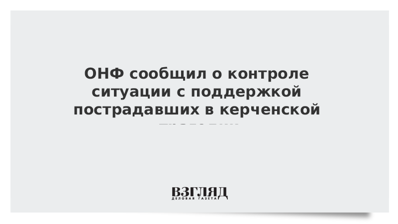 ОНФ сообщил о контроле ситуации с поддержкой пострадавших в керченской трагедии 