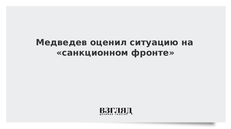 Медведев оценил ситуацию на «санкционном фронте»