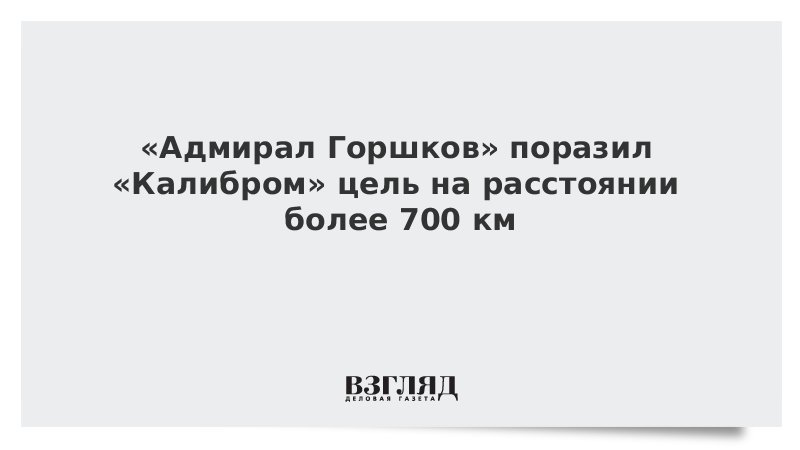 «Адмирал Горшков» поразил «Калибром» цель на расстоянии более 700 км