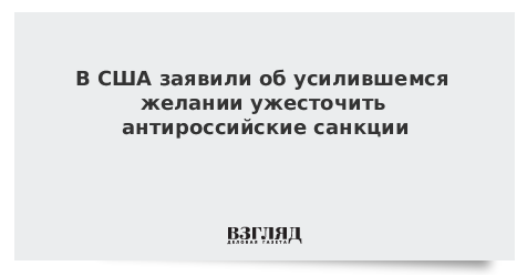 В США заявили об усилившемся желании ужесточить антироссийские санкции