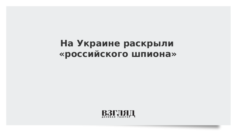 На Украине раскрыли «российского шпиона»
