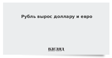 Рубль вырос доллару и евро