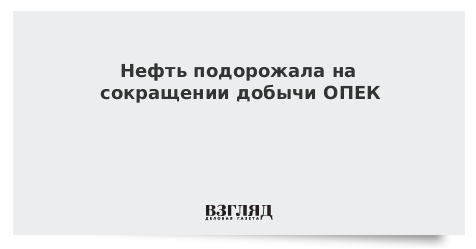Нефть подорожала на сокращении добычи ОПЕК