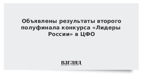 Объявлены результаты второго полуфинала конкурса «Лидеры России» в ЦФО