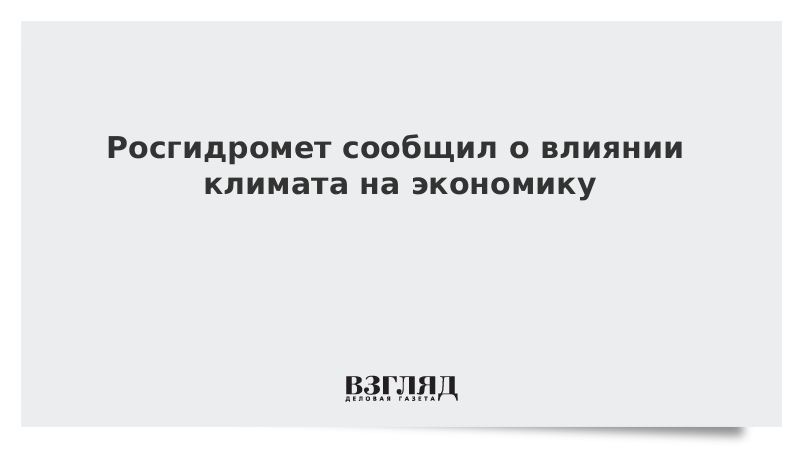 Росгидромет сообщил о влиянии климата на экономику