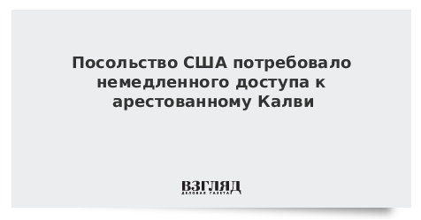 Посольство США потребовало немедленного доступа к арестованному Калви