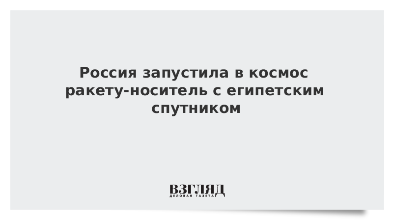 Россия запустила в космос ракету-носитель с египетским спутником