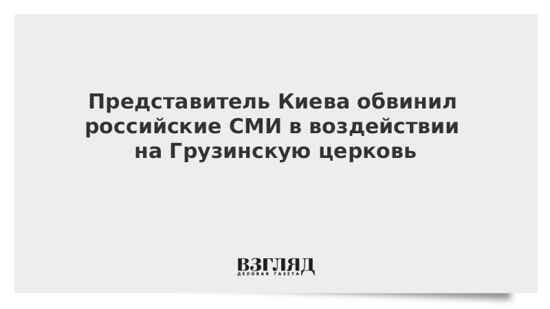 Представитель Киева обвинил российские СМИ в воздействии на Грузинскую церковь