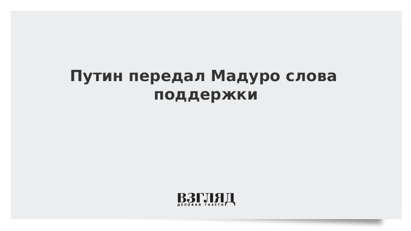 Путин передал Мадуро слова поддержки