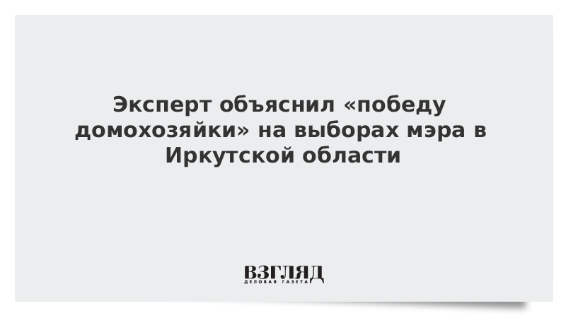 Эксперт объяснил «победу домохозяйки» на выборах мэра в Иркутской области