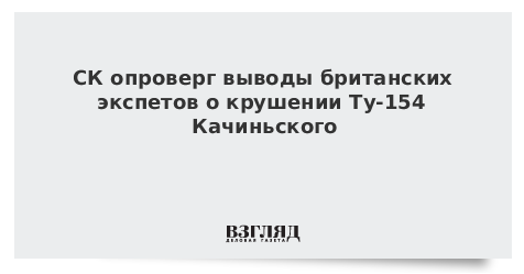 СК опроверг выводы британских экспертов о крушении Ту-154 Качиньского