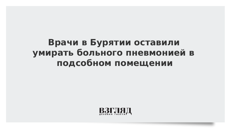 Врачи в Бурятии оставили умирать больного пневмонией в подсобном помещении
