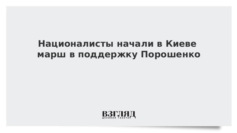 Националисты начали в Киеве марш в поддержку Порошенко