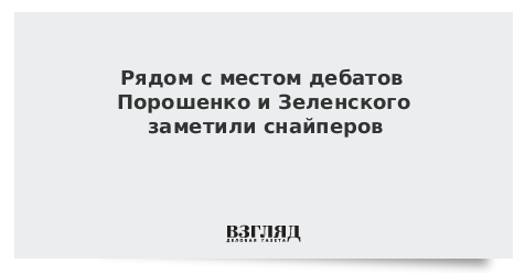 Рядом с местом дебатов Порошенко и Зеленского заметили снайперов