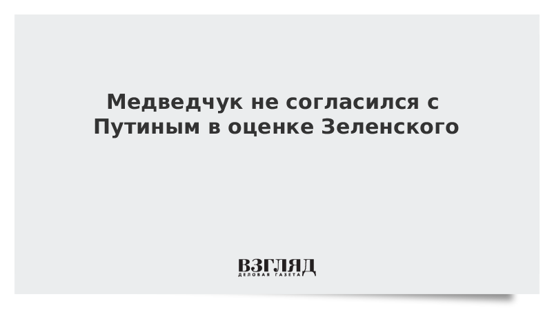 Медведчук не согласился с Путиным в оценке Зеленского