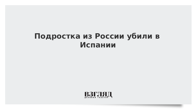Подростка из России убили в Испании