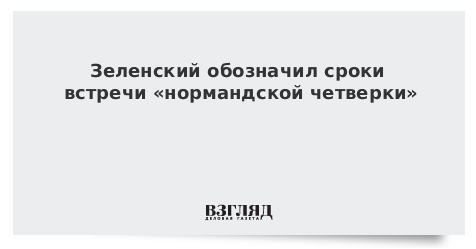 Зеленский обозначил сроки встречи «нормандской четверки»