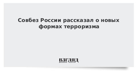 Совбез России рассказал о новых формах терроризма