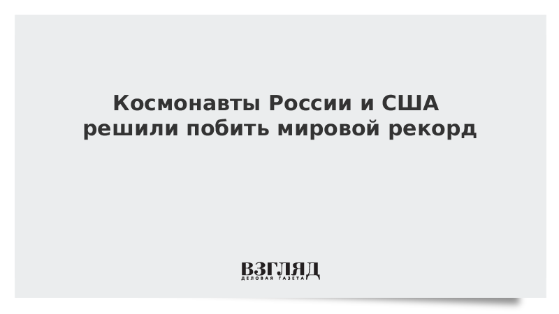 Космонавты России и США решили побить мировой рекорд