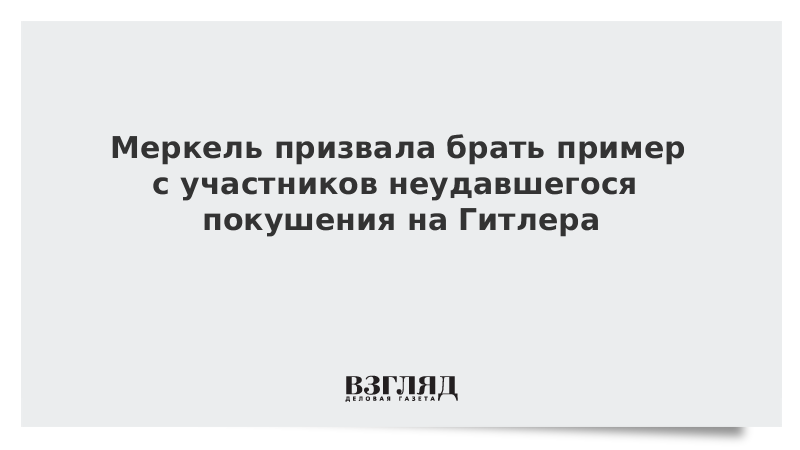Меркель призвала брать пример с участников неудавшегося покушения на Гитлера