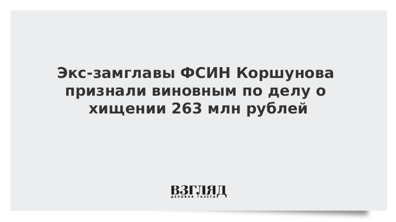 Экс-замглавы ФСИН Коршунова признали виновным по делу о хищении 263 млн рублей