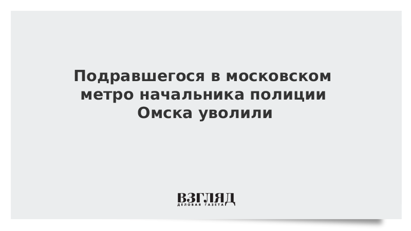 Подравшегося в московском метро начальника полиции Омска уволили