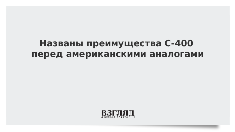Названы преимущества С-400 перед американскими аналогами