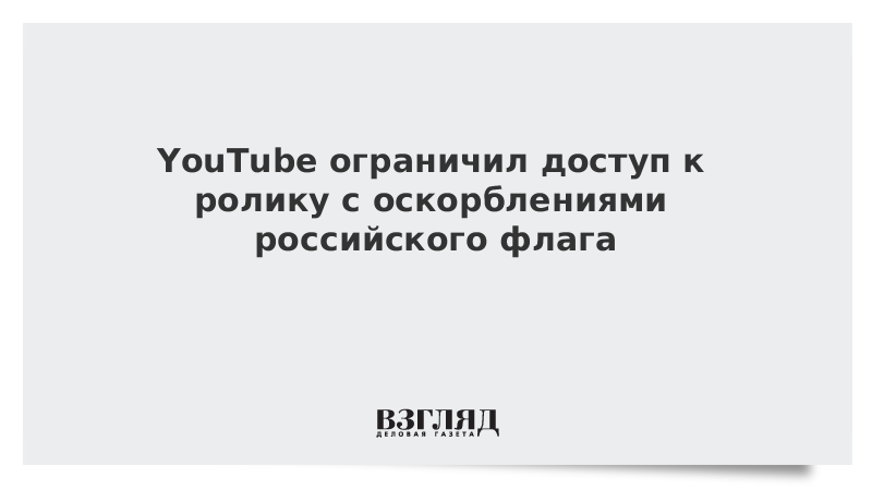 YouTube ограничил доступ к ролику с оскорблениями российского флага