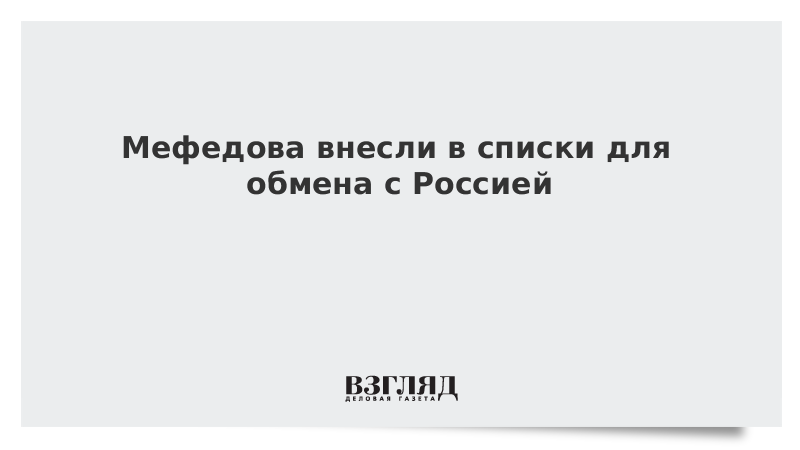 Мефедова внесли в списки для обмена с Россией
