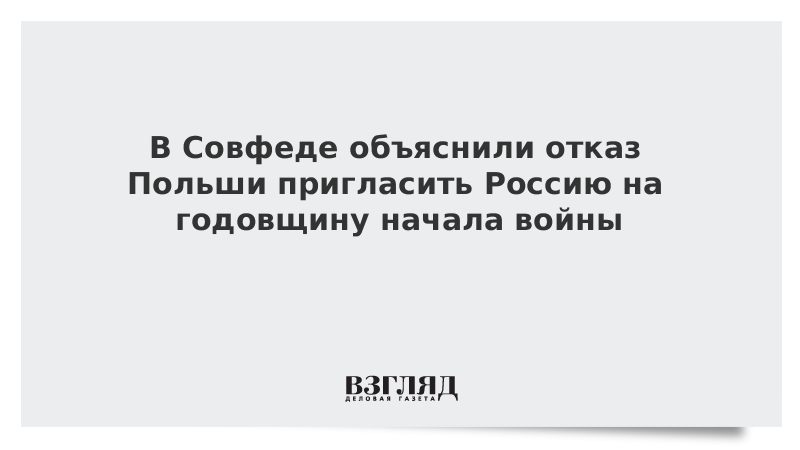 В Совфеде объяснили отказ Польши пригласить Россию на годовщину начала войны