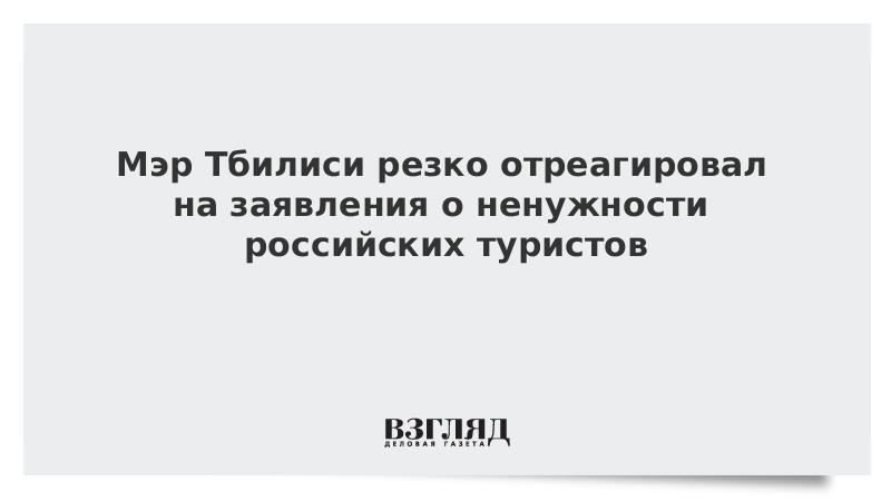 Мэр Тбилиси резко отреагировал на заявления о ненужности российских туристов
