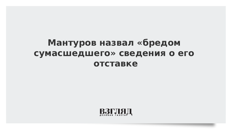 Конечно бред. Бред сумасшедшего текст. Бред умалишенного. Смешные цитаты Мантурова. Такие сведения бредовые.