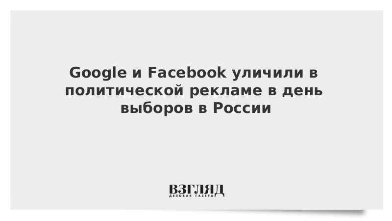 Роскомнадзор уличил Google и Facebook в политической рекламе в день выборов