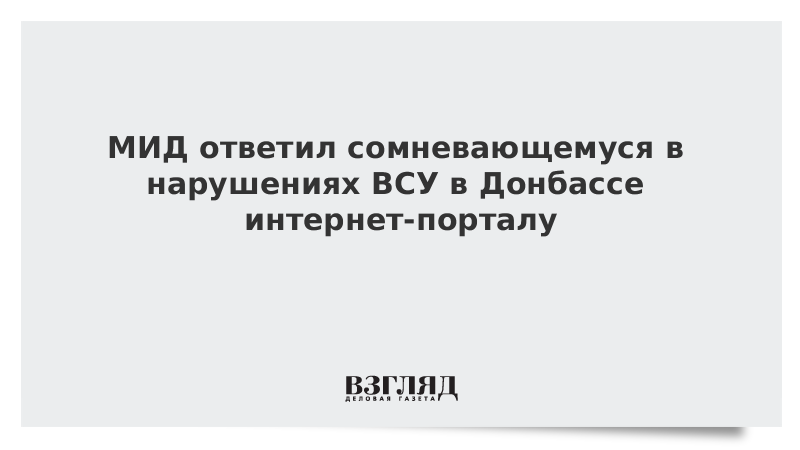 МИД ответил сомневающемуся в нарушениях ВСУ в Донбассе интернет-порталу