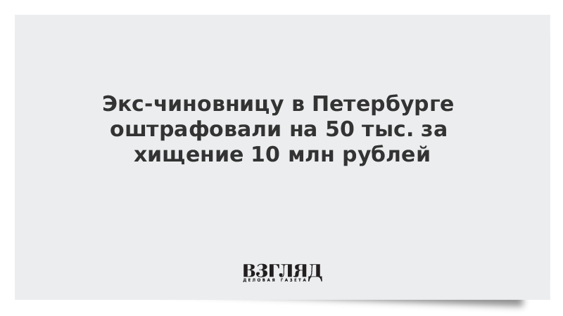 Экс-чиновницу в Петербурге оштрафовали на 50 тыс. за хищение 10 млн рублей