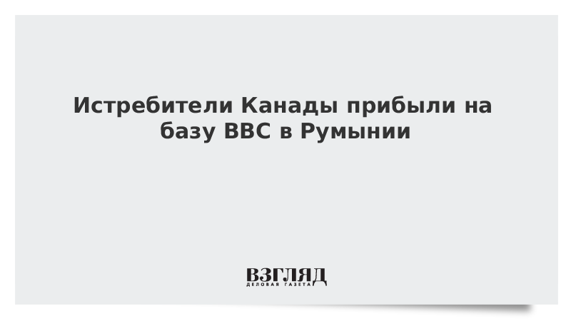 Истребители Канады прибыли на базу ВВС в Румынии