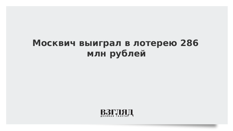 Москвич выиграл в лотерею 286 млн рублей