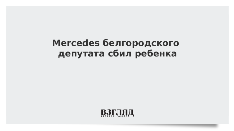 Mercedes белгородского депутата сбил ребенка