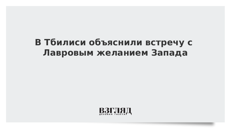 В Тбилиси объяснили встречу с Лавровым желанием Запада